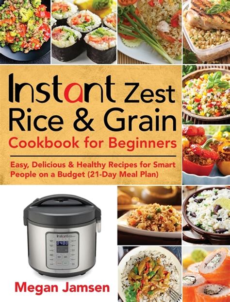 Read Instant Zest Rice  Grain Cookbook For Beginners Easy Delicious  Healthy Recipes For Smart People On A Budget 21Day Meal Plan By Megan Jamsen