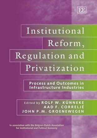 Institutional Reform Regulation And Privatization Process And Outcomes In Infrastructure Industries