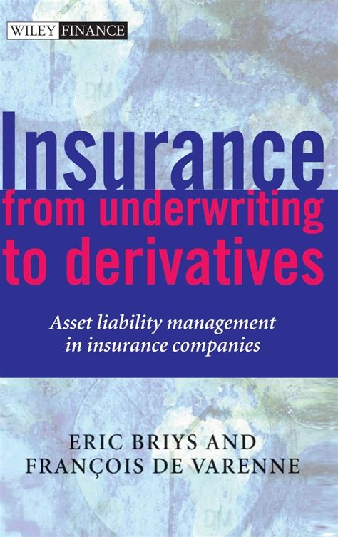 Read Insurance From Underwriting To Derivatives Asset Liability Management In Insurance Companies From Underwriting To Derivatives  Asset Liability Management In Insurance Companies Wiley Finance By Eric Briys