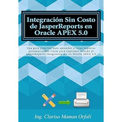 Integracion sin costo de jasperreports en oracle apex 50 spanish edition. - The ultimate guide to get women kindle edition.