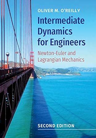 Read Online Intermediate Dynamics For Engineers Newtoneuler And Lagrangian Mechanics By Oliver M Oreilly