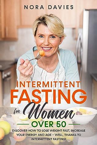 Read Intermittent Fasting For Women Over 50 Discover How To Lose Weight Fast Increase Your Energy And Age Ã Well Thanks To Intermittent Fasting By Nora Davies