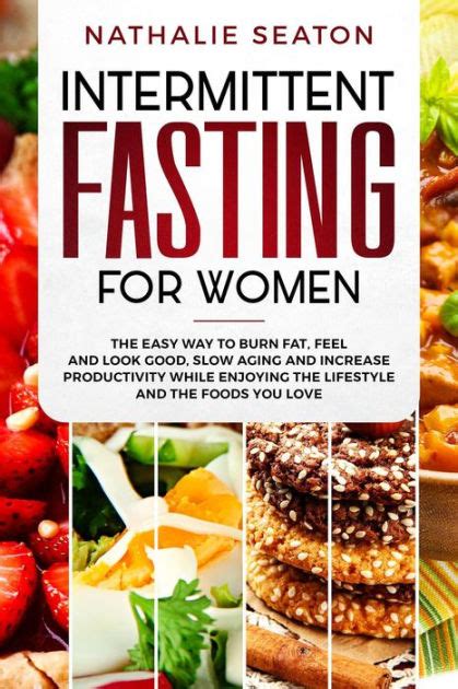 Read Intermittent Fasting For Women The Easy Way To Burn Fat Feel And Look Good Slow Ageing And Increase Productivity While Enjoying The Lifestyle And The Foods You Love By Nathalie Seaton
