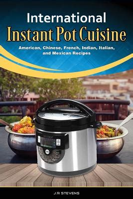 Read Online International Instant Pot Cuisine American Chinese French Indian Italian And Mexican Recipes By Jr Stevens