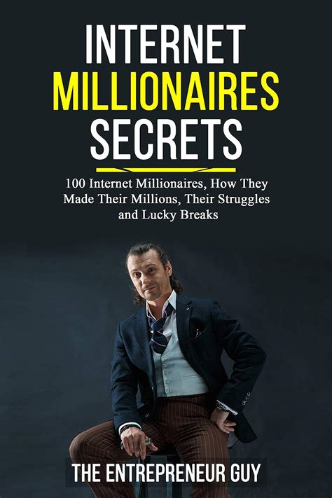 Read Internet Millionaires Secrets 100 Internet Millionaires How They Made Their Millions Their Struggles And Luck Breaks By The Entrepreneur Guy