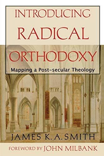 Read Introducing Radical Orthodoxy Mapping A Postsecular Theology By James Ka Smith