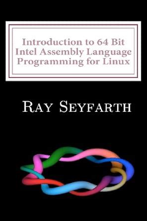 Introduction to 64 Bit Intel Assembly Language Programming for Linux