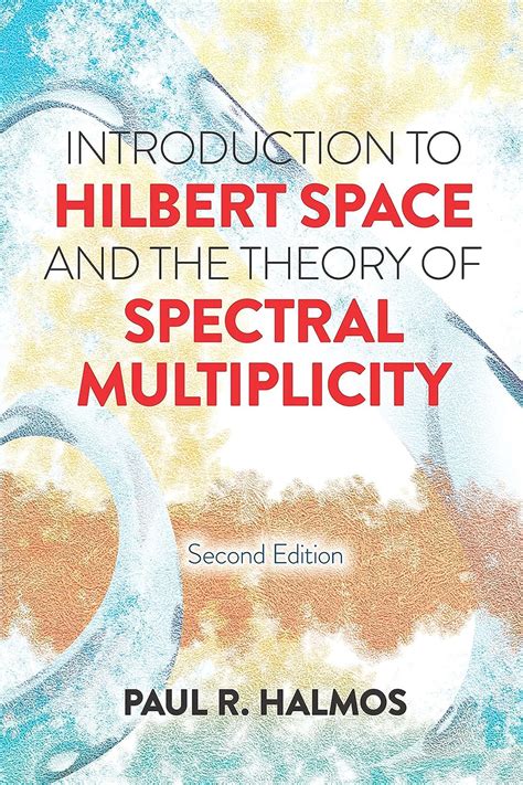 Read Introduction To Hilbert Space And The Theory Of Spectral Multiplicity Second Edition Dover Books On Mathematics By Paul R Halmos