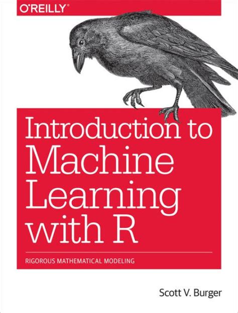 Read Introduction To Machine Learning With R Rigorous Mathematical Analysis By Scott V Burger