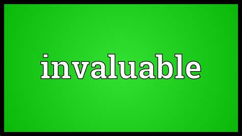 Invaluable. Learn the meaning, pronunciation and usage of the word invaluable, which means 'very valuable or useful'. See examples, synonyms, collocations and contrast with valuable. 