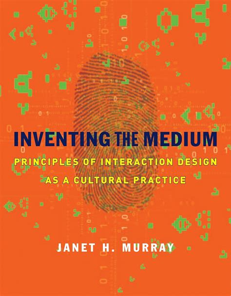 Inventing The Medium Principles Of Interaction Design As A Cultural Practice Janet H Murray