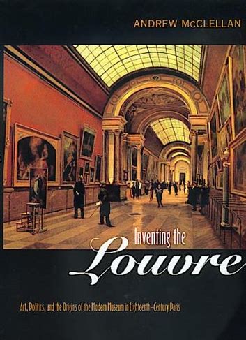 Download Inventing The Louvre Art Politics And The Origins Of The Modern Museum In Eighteenthcentury Paris By Andrew Mcclellan
