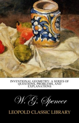 Inventional Geometry A Series Of Questions Problems And Explanations
