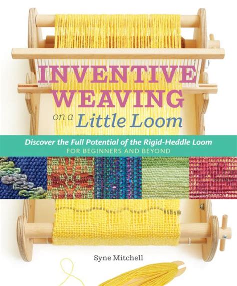 Read Online Inventive Weaving On A Little Loom Discover The Full Potential Of The Rigidheddle Loom For Beginners And Beyond By Syne Mitchell