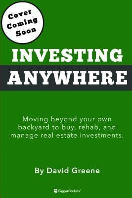 Full Download Investing Anywhere Moving Beyond Your Own Backyard To Buy Rehab And Manage Real Estate Investments By David Greene