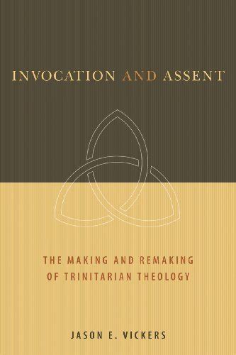 Read Online Invocation And Assent The Making And The Remaking Of Trinitarian Theology By Jason E Vickers