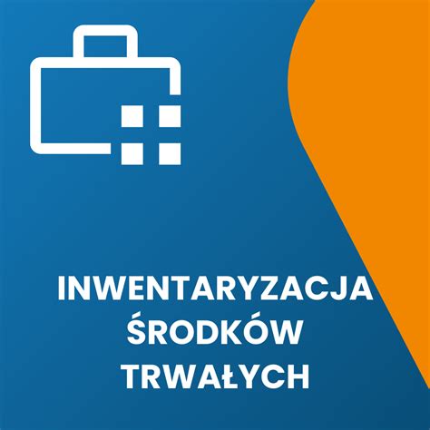 Inwentaryzacja środków trwałych - zasady sporządzania