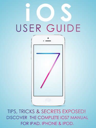 Ios 7 user guide tips tricks secrets exposed discover the complete ios7 manual for ipad iphone ipod. - En busca del paraiso en la tierra.