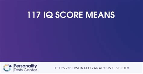 Iq 117 means. An IQ test score can provide some information about your overall intelligence, but what does your IQ score really mean? Learn about IQ score ranges, what's considered an average IQ score, and what the highest IQ score indicates. 