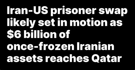 Iran-US prisoner swap likely set in motion as $6 billion of once-frozen Iranian assets reaches Qatar
