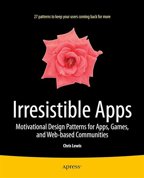 Read Online Irresistible Apps Motivational Design Patterns For Apps Games And Webbased Communities By Chris Lewis