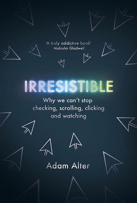 Download Irresistible Why We Cant Stop Checking Scrolling Clicking And Watching By Adam Alter