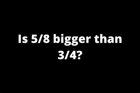 Is 5 8 bigger than 3 4. Sep 16, 2023 · 3/4 is larger than 7/10. 3/4 is the same as 0.75, which is larger than 0.7 Is 4 over 6 bigger than 1 over 4? 4 over 6 is 2 over 3 (2 thirds) when simplified. 1 over 4 is a quarter. 