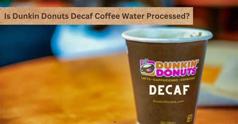 Is Dunkin Donuts Decaf Coffee Water Processed? Learn How …