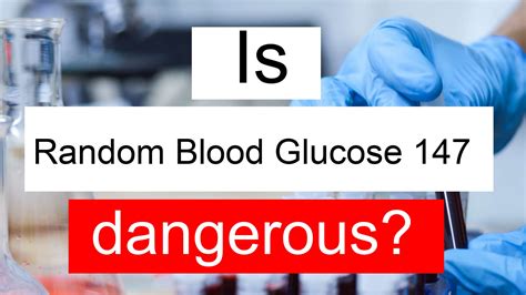 Is Random blood glucose 147 high, normal or dangerous? What