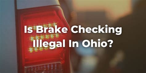 Is brake checking illegal in ohio. Brake checking is the act of abruptly pushing on your brakes while another car is following you closely behind, on purpose. The act of brake checking is usually to spite the other driver, causing them to swerve out of the way, push on their own brakes, or even crash into the back of your car. It can also be intended as a signal to tell the same ... 