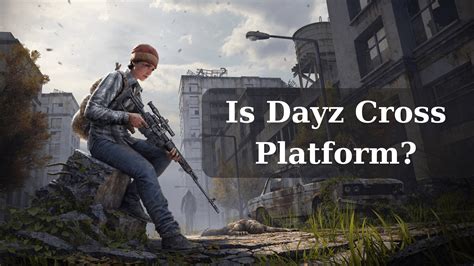 Is dayz cross platform. Things To Know About Is dayz cross platform. 