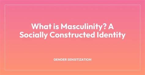 Is masculinity and femininity socially constructed.  Instead, they are...