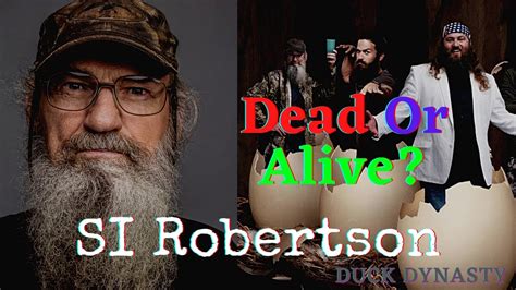 Is si robertson dead. Duck Dynasty's favorite Uncle, Si Robertson is Phil's brother, best friend, and partner in crime. He has a very specific job in the workshop, fashioning the reeds that are inserted in every patented duck call. It's a pretty easy job, made needlessly difficult by the fact that Si can never seem to stay on task. The Vietnam vet will often share ... 