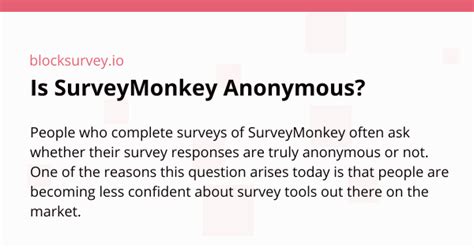 Is surveymonkey anonymous. Secondly, the data submitted by the respondent to the survey creator isn’t truly anonymous. Meaning, the data could be seen by SurveyMonkey as well. This is primarily because of data stored ... 