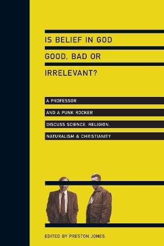 Download Is Belief In God Good Bad Or Irrelevant A Professor And A Punk Rocker Discuss Science Religion Naturalism  Christianity By Preston Jones