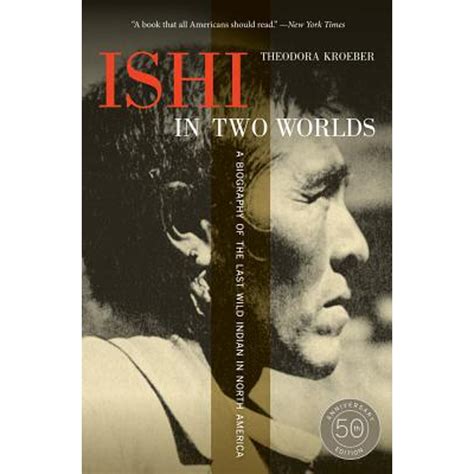 Read Ishi In Two Worlds A Biography Of The Last Wild Indian In North America By Theodora Kroeber
