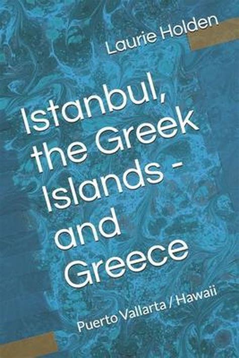 Read Istanbul The Greek Islands Greece  Puerto Vallarta  Hawaii By Laurie Holden