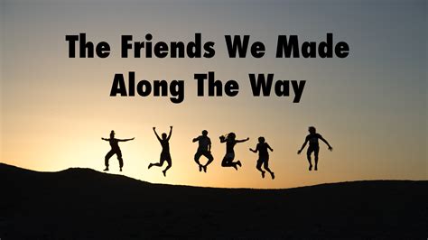 It's about the friends we made along the way. Is the "friends we made along the way" dumb? I'm confused why it's memed a lot. Archived post. New comments cannot be posted and votes cannot be cast. Share Sort by: Best. Open comment sort options. Best. Top. New. Controversial. Old. Q&A [deleted] • It's just a cliche that's funny to apply in inappropriate contexts. ... 