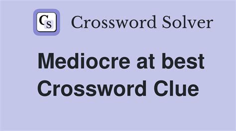 Answers for Mediocre/974029/ crossword clue, 5 letters. Search for crossword clues found in the Daily Celebrity, NY Times, Daily Mirror, Telegraph and major publications. Find clues for Mediocre/974029/ or most any crossword answer or clues for crossword answers.. 