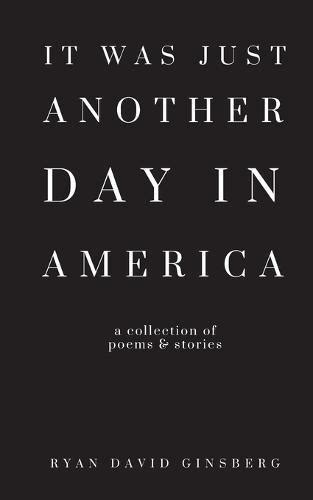 It Was Just Another Day in America by Ryan David Ginsberg …