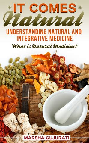 Download It Comes Natural  Understanding Natural And Integrative Medicine By Marsha Gujurati