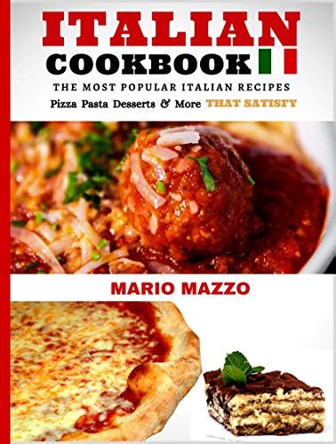 Read Italian Cookbook Famous Italian Recipes That Satisfy Baking Pizza Pasta Lasagna Chicken Parmesan Meatballs Desserts Cannoli Tiramisu Gelato  More By Mario  Mazzo