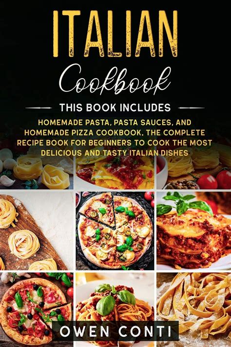 Download Italian Cookbook This Book Includes Homemade Pasta Pasta Sauces And Homemade Pizza Cookbook The Complete Recipe Book For Beginners To Cook The Most Delicious And Tasty Italian Dishes By Owen Conti