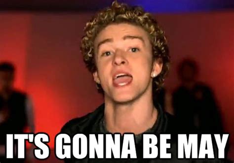 Its gonna be may. Justin Timberlake shared a familiar NSYNC meme with a pandemic-inspired twist: A curly haired, boy band-era JT, rocking a face mask. It’s a nod to the perennial “It’s gonna be May” meme ... 