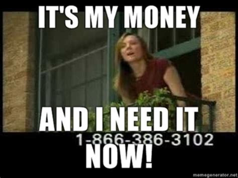 Its my money and i need it now. It's my money and I need it now Template. J G Wentworth commercial. All Meme Templates. Template ID: 186960685. Format: jpg. Dimensions: 973x639 px. Filesize: 46 KB. Uploaded by an Imgflip user 4 years ago. 