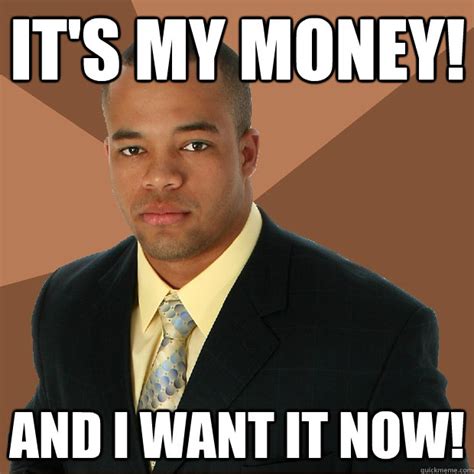 Its my money and i want it now - Posts Facebook