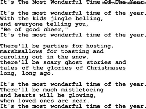 Its the most wonderful time of the year lyrics. It's the most wonderful time of the year. There be much mistletoe-ing. And hearts will be glowing. When loved ones are near. It's the most wonderful time of the year, ooh ah. Woah, there'll be parties for hosting. Marshmallows for roasting. And caroling out in the snow (out in the snow) There'll be scary ghost stories. 
