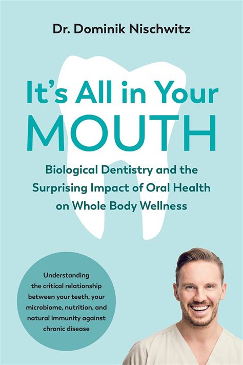 Read Online Its All In Your Mouth Biological Dentistry And The Surprising Impact Of Oral Health On Whole Body Wellness By Dominik Nischwitz