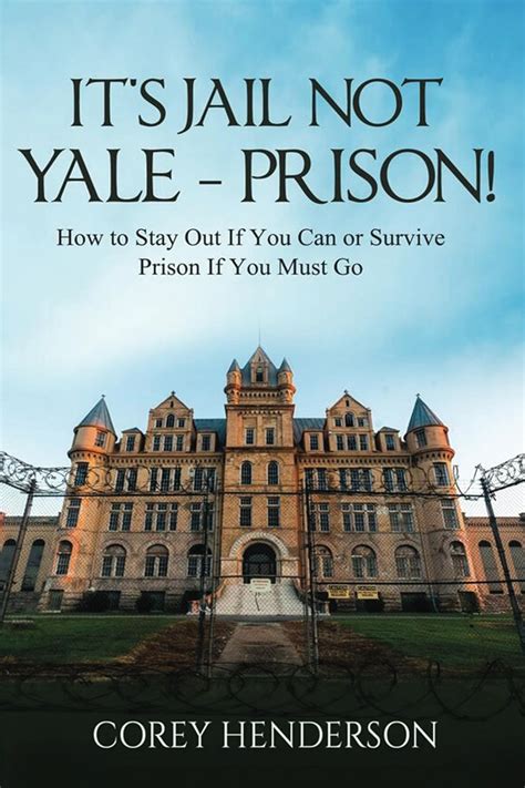 Full Download Its Jail Not Yale Prison How To Stay Out If You Can Or Survive If You Must Go By Corey Henderson