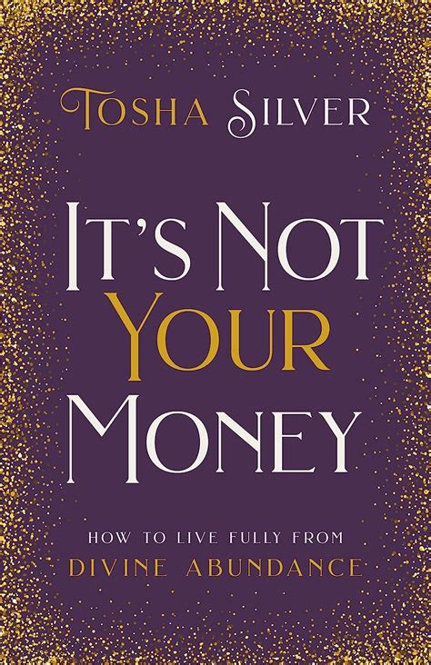 Download Its Not Your Money How To Live Fully From Divine Abundance By Tosha Silver